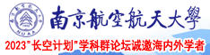 大鸡巴玩女骚屄视频:南京航空航天大学2023“长空计划”学科群论坛诚邀海内外学者